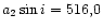 $a_2 \sin i = 516,0$