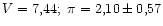 $V = 7,44;\ \pi=2,10\pm 0,57$