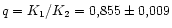 $q = K_1 / K_2 = 0,855 \pm 0,009$