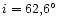 $i = 62,6^\circ$