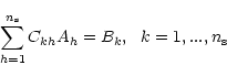 \begin{displaymath}\sum_{h=1}^{n_{\rm s}} C_{kh}A_{h} = B_k, \ \ k=1,...,n_{\rm s}
\end{displaymath}