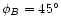 $\phi_B=45^\circ$