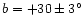 $b = +30 \pm 3^{\circ}$