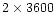 $2 \times 3600$