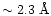 $\sim 2.3 ~\mbox{\AA}$