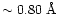 $\sim 0.80~ \mbox{\AA}$