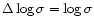 $\Delta \log \sigma = \log \sigma$