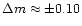 $\Delta m \approx \pm 0.10$
