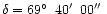 $\delta = 69\hbox {$^\circ $ }\,40\hbox {$^\prime $ }\,00\hbox {$^{\prime \prime }$ }$