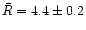 $\bar{R} = 4.4 \pm 0.2$
