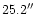 $25.2\hbox{$^{\prime\prime}$ }$