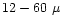 $12 - 60~\mu$