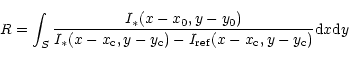 \begin{displaymath}R = \int_{S}{I_*(x-x_0,y-y_0)\over{I_*(x-x_{\rm c},y-y_{\rm c})-I_{{\rm ref}}(x-x_{\rm c},y-y_{\rm c})}}{\rm d}x{\rm d}y
\end{displaymath}