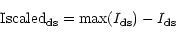 \begin{displaymath}{\rm Iscaled_{ds}}={\rm max}(I_{{\rm ds}})-I_{{\rm ds}}
\end{displaymath}