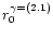 $r_0^{\gamma=(2.1)}$