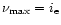 $\nu _{\rm max}= i_{\rm e}$
