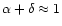 $\alpha + \delta \approx 1$