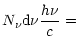 $\displaystyle N_{\nu}{\rm d}\nu \frac{h \nu}{c} =$