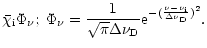 $\displaystyle \bar{\chi}_{\rm i}\Phi_{\nu};\;
\Phi_{\nu} = \frac{1}{\sqrt{\pi} \Delta \nu_{\rm D}}
{\rm e}^{-(\frac{\nu-\nu_{\rm i}}{\Delta \nu_{\rm D}})^2}.$