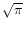 $\sqrt{\pi}$