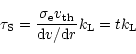 \begin{displaymath}\tau_{\rm S}= \frac {\sigma_{\rm e}{v_{\rm th}}}{{\rm d}v/{\rm d}r} k_{\rm L}= t k_{\rm L}
\end{displaymath}