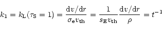 \begin{displaymath}k_{\rm 1}= k_{\rm L}(\tau_{\rm S}= 1) = \frac {{\rm d}v/{\rm ...
...s_{\rm E}{v_{\rm th}}}\frac {{\rm d}v/{\rm d}r}{\rho} = t^{-1}
\end{displaymath}