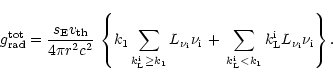 \begin{displaymath}
g_{\rm rad}^{\rm tot}= \frac{s_{\rm E}{v_{\rm th}}}{4 \pi r^...
...{\rm 1}} k_{\rm L}^{\rm i}L_{\nu_{\rm i}} \nu_{\rm i}\right\}.
\end{displaymath}