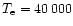 $T_{\rm e}= 40\,000$