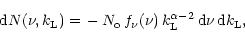 \begin{displaymath}
{\rm d}N(\nu, k_{\rm L}) = \,-\,N_{\rm o}\,f_{\nu}(\nu)\, k_{\rm L}^{\alpha-2}\, {\rm d}\nu \,{\rm d}k_{\rm L},
\end{displaymath}