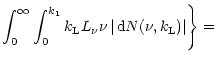 $\displaystyle \int_0^{{\infty}} \int_{0}^{k_{\rm 1}} k_{\rm L}L_{\nu} \nu \, \vert\,{\rm d}N(\nu,k_{\rm L})\vert \Biggr\} =$