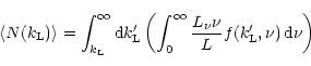 \begin{displaymath}
\left\langle N(k_{\rm L})\right\rangle= \int_{k_{\rm L}}^{\i...
...ty}\frac{L_\nu \nu}{L} f(k_{\rm L}',\nu) \,{\rm d}\nu \right)
\end{displaymath}