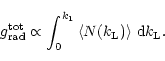\begin{displaymath}
g_{\rm rad}^{\rm tot}\propto \int_0^{k_{\rm 1}} \left\langle N(k_{\rm L})\right\rangle\,{\rm d}k_{\rm L}.
\end{displaymath}
