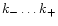 $k_{-}\ldots k_{+}$