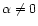 $\alpha \ne 0$