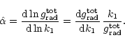\begin{displaymath}
\hat \alpha= \frac{{\rm d}\ln g_{\rm rad}^{\rm tot}}{{\rm d}...
...}}{{\rm d}k_{\rm 1}}\,\frac{k_{\rm 1}}{g_{\rm rad}^{\rm tot}}.
\end{displaymath}