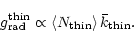 \begin{displaymath}g_{\rm rad}^{\rm thin} \propto \left\langle N_{\rm thin}\right\rangle\bar k_{\rm thin}.
\end{displaymath}