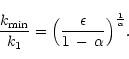 \begin{displaymath}
\frac{k_{\rm min}}{k_{\rm 1}} =
\Bigl( \frac{\epsilon}{1\,-\,\alpha} \Bigr)^{1 \over \alpha}.
\end{displaymath}