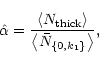 \begin{displaymath}\hat \alpha= \frac{\left\langle N_{\rm thick}\right\rangle}{\left\langle \bar N_{\{0,k_{\rm 1}\}}\right\rangle},
\end{displaymath}