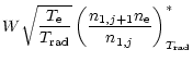 $\displaystyle W \sqrt{\frac{T_{\rm e}}{T_{\rm rad}}}
\left(\frac{n_{1,j+1}
n_{\rm e}}{n_{1,j}}\right)^*_{T_{\rm rad}}$