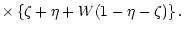 $\displaystyle \times \left\{\zeta + \eta + W (1-\eta - \zeta)\right\}.$