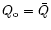 $Q_{\rm o} = \bar Q$