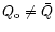 $Q_{\rm o} \ne \bar Q$