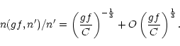 \begin{displaymath}n(gf, n')/n' = \left({gf \over C}\right)^{-{1 \over 3}} + O\left({gf \over C}\right)^{{1 \over 3}}.
\end{displaymath}