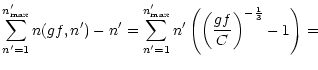 $\displaystyle \sum_{n'=1}^{n'_{\rm max}} n(gf,n') - n' = \sum_{n'=1}^{n'_{\rm max}} n'
\left(\left({gf \over C}\right)^{-{1 \over 3}} -1 \right) =$