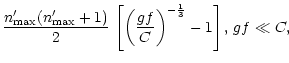 $\displaystyle \frac{n'_{\rm max}(n'_{\rm max}+1)}{2}\, \left[\left({gf \over C}\right)^{-{1 \over 3}} -1 \right],
\,gf \ll C,$