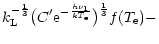 $\displaystyle k_{\rm L}^{-{1 \over 3}}
\bigl(C'{\rm e}^{-\frac{h\nu_1}{kT_{\rm e}}}\bigr)^{1 \over 3}f(T_{\rm e}) -$