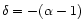 $\delta = -
(\alpha - 1)$