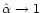 $\hat \alpha\rightarrow1$