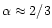 $\alpha
\approx 2/3$