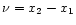 $\nu = x_{2}- x_{1}$